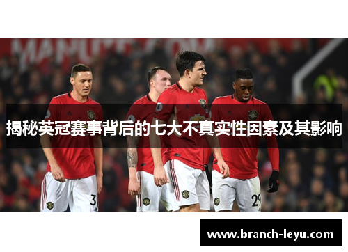 揭秘英冠赛事背后的七大不真实性因素及其影响 揭秘英冠赛事背后的七大不真实性因素及其影响