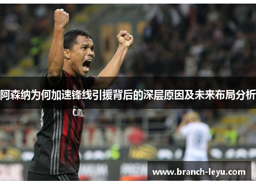 阿森纳为何加速锋线引援背后的深层原因及未来布局分析