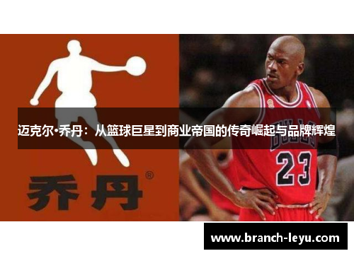 迈克尔·乔丹：从篮球巨星到商业帝国的传奇崛起与品牌辉煌