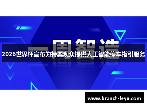 2026世界杯宣布为持票观众提供人工智能停车指引服务 2026世界杯宣布为持票观众提供人工智能停车指引服务