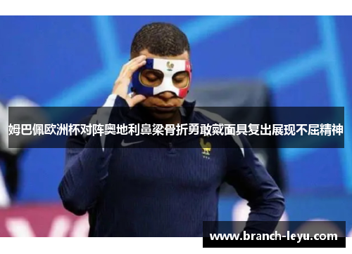 姆巴佩欧洲杯对阵奥地利鼻梁骨折勇敢戴面具复出展现不屈精神