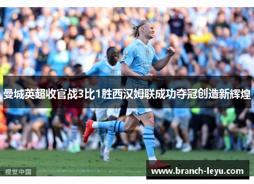 曼城英超收官战3比1胜西汉姆联成功夺冠创造新辉煌