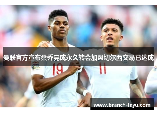 曼联官方宣布桑乔完成永久转会加盟切尔西交易已达成