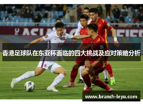 香港足球队在东亚杯面临的四大挑战及应对策略分析