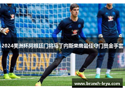 2024美洲杯阿根廷门将马丁内斯荣膺最佳守门员金手套