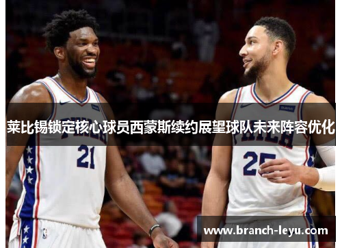 莱比锡锁定核心球员西蒙斯续约展望球队未来阵容优化 莱比锡锁定核心球员西蒙斯续约展望球队未来阵容优化