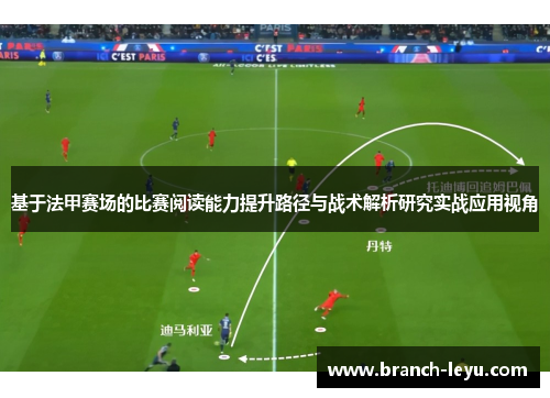 基于法甲赛场的比赛阅读能力提升路径与战术解析研究实战应用视角 基于法甲赛场的比赛阅读能力提升路径与战术解析研究实战应用视角