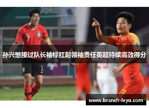 孙兴慜接过队长袖标扛起领袖责任英超持续高效得分